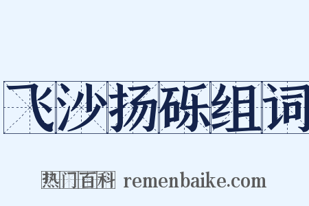 飞沙扬砾组词是什么意思的图片